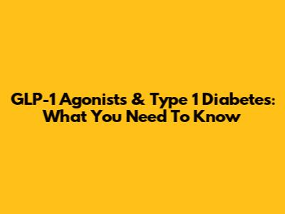 GLP-1 Agonists & Type 1 Diabetes: What You Need To Know