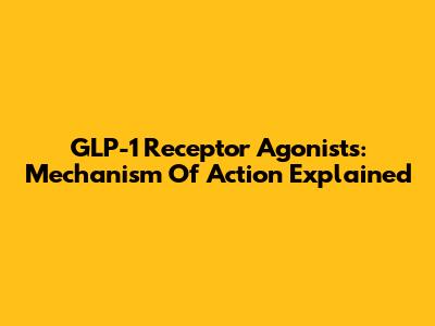 GLP-1 Receptor Agonists: Mechanism Of Action Explained