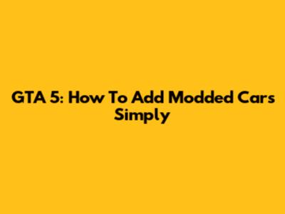 GTA 5: How To Add Modded Cars Simply