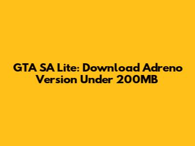 GTA SA Lite: Download Adreno Version Under 200MB