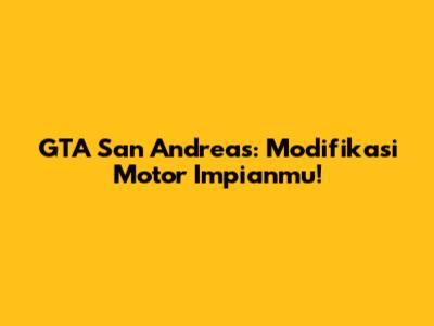 GTA San Andreas: Modifikasi Motor Impianmu!