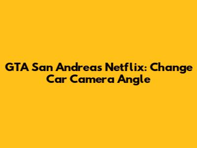 GTA San Andreas Netflix: Change Car Camera Angle