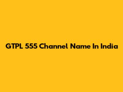 GTPL 555 Channel Name In India