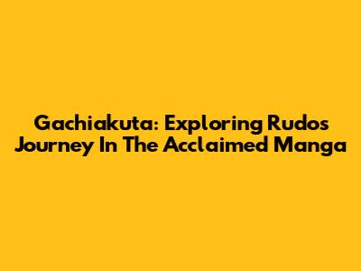 Gachiakuta: Exploring Rudo's Journey In The Acclaimed Manga