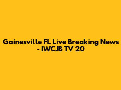 Gainesville FL Live Breaking News - IWCJB TV 20