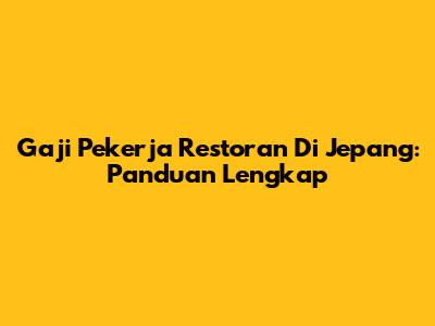 Gaji Pekerja Restoran Di Jepang: Panduan Lengkap