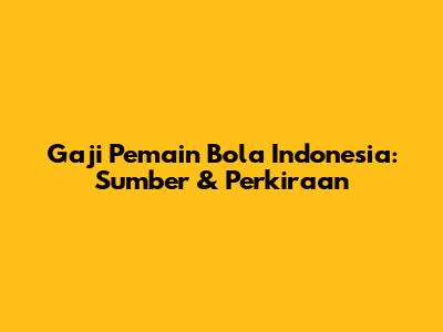 Gaji Pemain Bola Indonesia: Sumber & Perkiraan