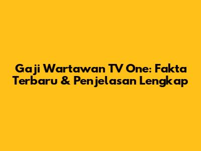 Gaji Wartawan TV One: Fakta Terbaru & Penjelasan Lengkap