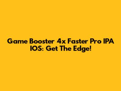 Game Booster 4x Faster Pro IPA IOS: Get The Edge!