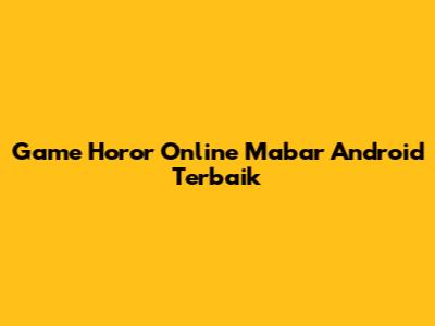 Game Horor Online Mabar Android Terbaik