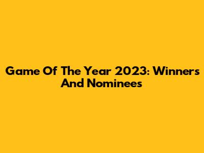 Game Of The Year 2023: Winners And Nominees