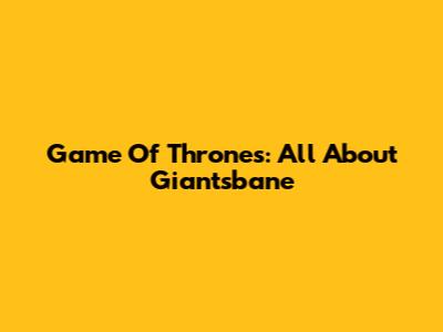 Game Of Thrones: All About Giantsbane