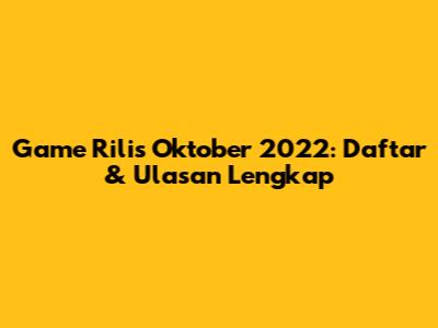 Game Rilis Oktober 2022: Daftar & Ulasan Lengkap