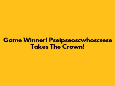 Game Winner! Pseipseoscwhoscsese Takes The Crown!