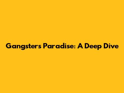 Gangster's Paradise: A Deep Dive