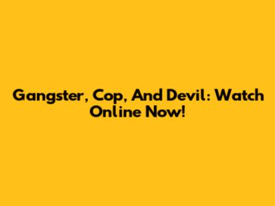 Gangster, Cop, And Devil: Watch Online Now!