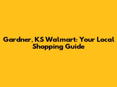 Gardner, KS Walmart: Your Local Shopping Guide