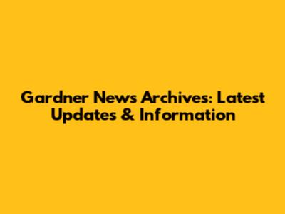 Gardner News Archives: Latest Updates & Information