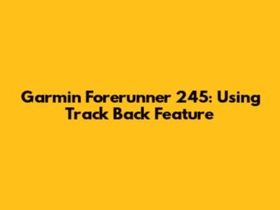 Garmin Forerunner 245: Using Track Back Feature