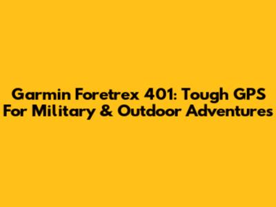 Garmin Foretrex 401: Tough GPS For Military & Outdoor Adventures
