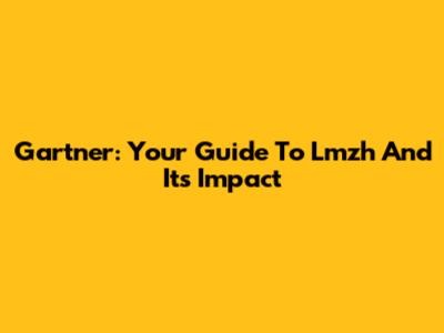 Gartner: Your Guide To Lmzh And Its Impact
