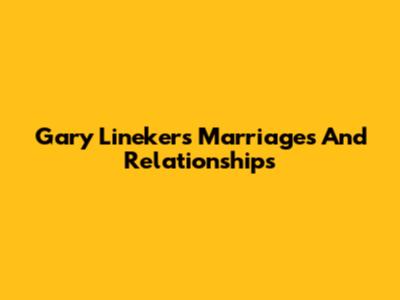 Gary Lineker's Marriages And Relationships