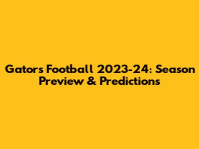 Gators Football 2023-24: Season Preview & Predictions