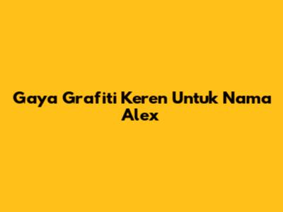 Gaya Grafiti Keren Untuk Nama Alex