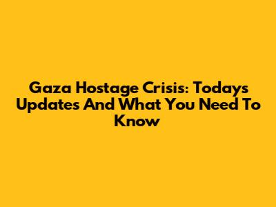 Gaza Hostage Crisis: Today's Updates And What You Need To Know