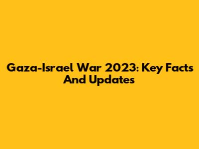 Gaza-Israel War 2023: Key Facts And Updates
