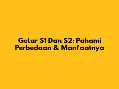 Gelar S1 Dan S2: Pahami Perbedaan & Manfaatnya