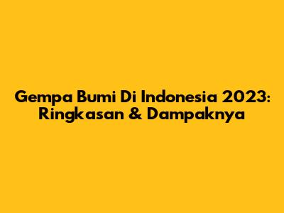Gempa Bumi Di Indonesia 2023: Ringkasan & Dampaknya