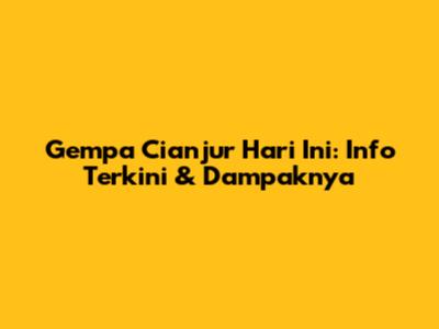 Gempa Cianjur Hari Ini: Info Terkini & Dampaknya