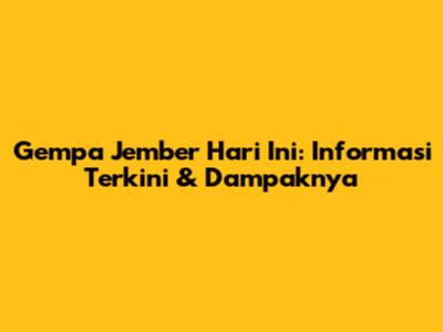 Gempa Jember Hari Ini: Informasi Terkini & Dampaknya
