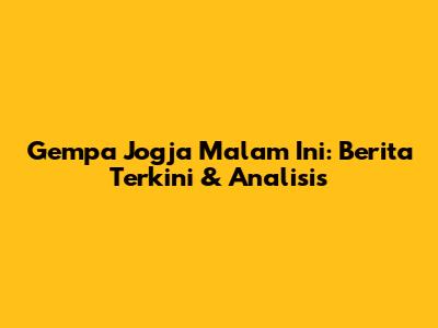 Gempa Jogja Malam Ini: Berita Terkini & Analisis