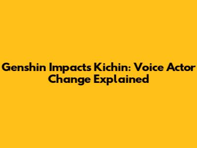 Genshin Impact's Kichin: Voice Actor Change Explained