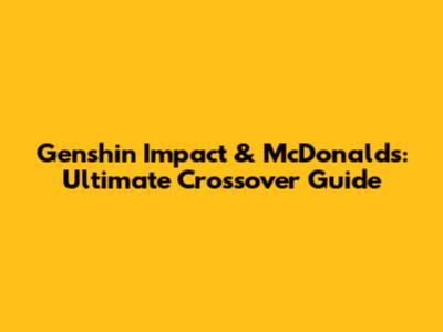 Genshin Impact & McDonald's: Ultimate Crossover Guide