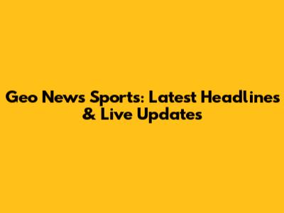 Geo News Sports: Latest Headlines & Live Updates