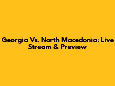 Georgia Vs. North Macedonia: Live Stream & Preview