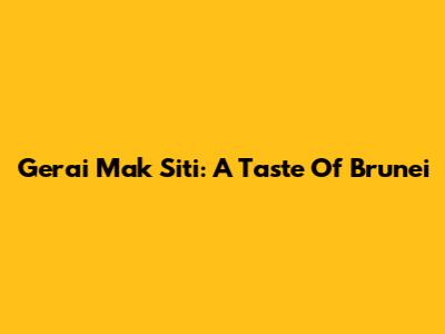 Gerai Mak Siti: A Taste Of Brunei