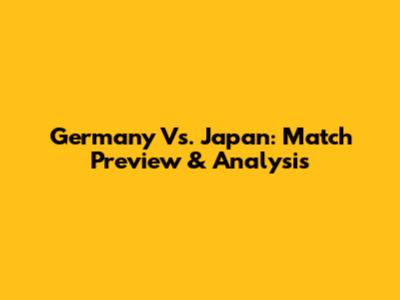 Germany Vs. Japan: Match Preview & Analysis