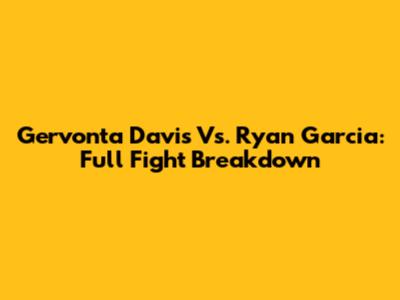 Gervonta Davis Vs. Ryan Garcia: Full Fight Breakdown