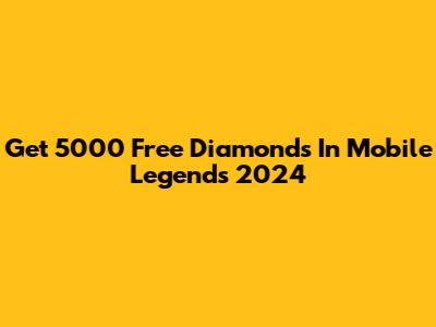 Get 5000 Free Diamonds In Mobile Legends 2024