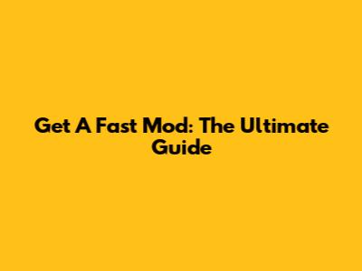 Get A Fast Mod: The Ultimate Guide