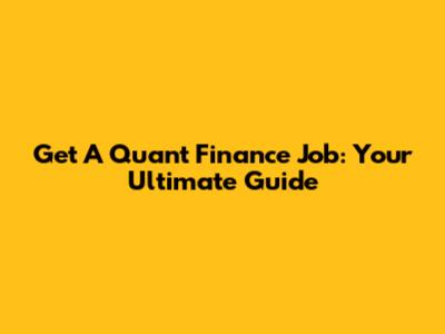 Get A Quant Finance Job: Your Ultimate Guide