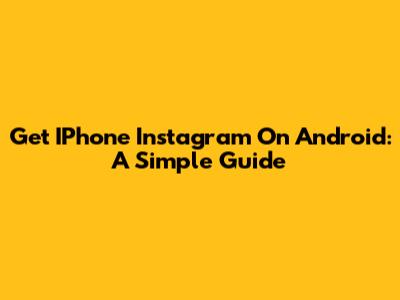 Get IPhone Instagram On Android: A Simple Guide