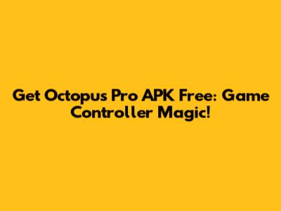 Get Octopus Pro APK Free: Game Controller Magic!