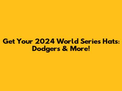 Get Your 2024 World Series Hats: Dodgers & More!