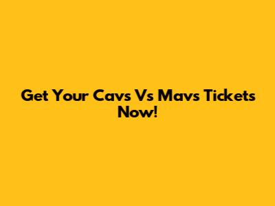 Get Your Cavs Vs Mavs Tickets Now!