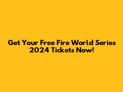 Get Your Free Fire World Series 2024 Tickets Now!